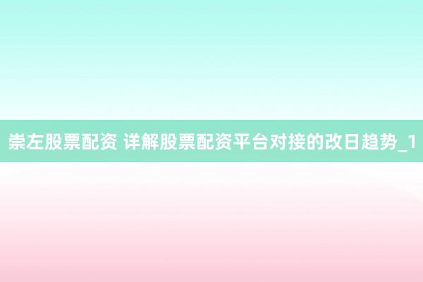 崇左股票配资 详解股票配资平台对接的改日趋势_1